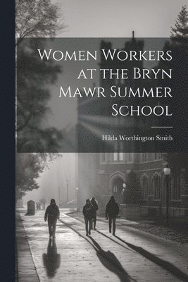 Women Workers at the Bryn Mawr Summer School 1