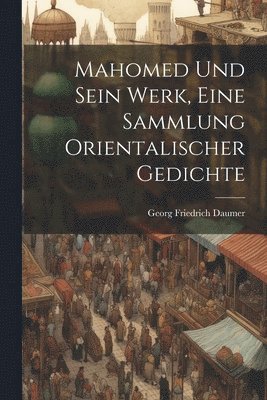 Mahomed und sein Werk, Eine Sammlung orientalischer Gedichte 1