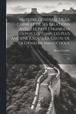 bokomslag Histoire gnrale de la Chine et de ses relations avec les pays trangers depuis les temps les plus anciens jusqu' la chute de la dynastie mandchoue