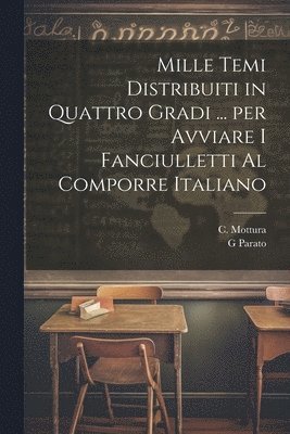 bokomslag Mille temi distribuiti in quattro gradi ... per avviare i fanciulletti al comporre Italiano