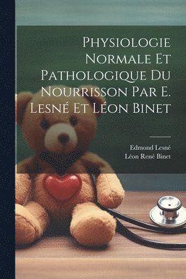 Physiologie normale et pathologique du nourrisson par E. Lesn et Lon Binet 1
