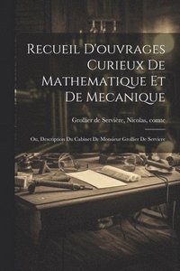 bokomslag Recueil d'ouvrages curieux de mathematique et de mecanique; ou, Description du cabinet de monsieur Grollier de Serviere