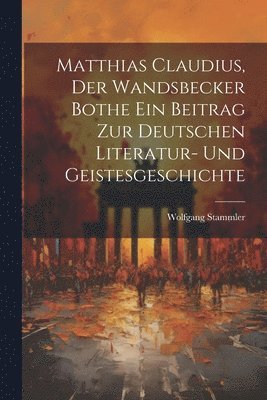 bokomslag Matthias Claudius, der Wandsbecker Bothe ein Beitrag zur deutschen Literatur- und Geistesgeschichte