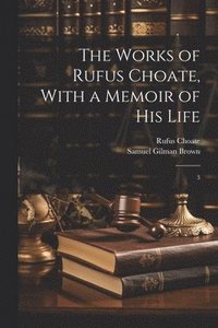 bokomslag The Works of Rufus Choate, With a Memoir of his Life