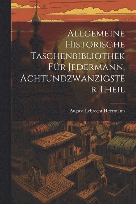 Allgemeine historische Taschenbibliothek fr Jedermann, Achtundzwanzigster Theil 1