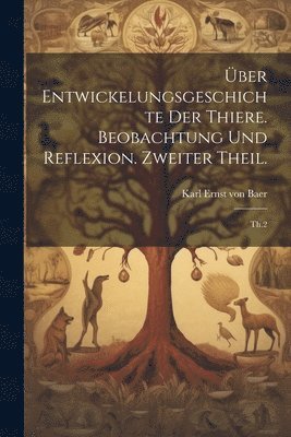 Karl Ernst Von Baer, Karl Ernst von Baer - Über Entwickelungsgeschichte der Thiere. Beobachtung und Reflexion. Zweiter Theil., Häftad