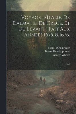 bokomslag Voyage d'Italie, de Dalmatie, de Grece, et du Levant