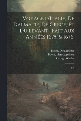 Voyage d'Italie, de Dalmatie, de Grece, et du Levant
