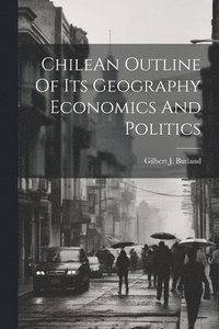 bokomslag ChileAn Outline Of Its Geography Economics And Politics