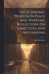 bokomslag The Economic Problem In Peace And WarSome Reflections On Objectives And Mechanisms