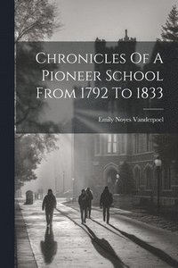 bokomslag Chronicles Of A Pioneer School From 1792 To 1833