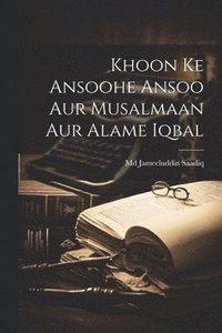 bokomslag Khoon Ke Ansoohe Ansoo Aur Musalmaan Aur Alame Iqbal