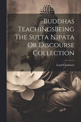 bokomslag Buddhas TeachingsBeing The Sutta Nipata Or Discourse Collection