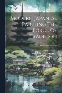 bokomslag Modern Japanese Painting The Force Of Tradition