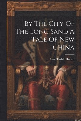 bokomslag By The City Of The Long Sand A Tale Of New China