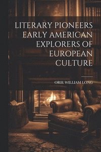 bokomslag Literary Pioneers Early American Explorers of European Culture