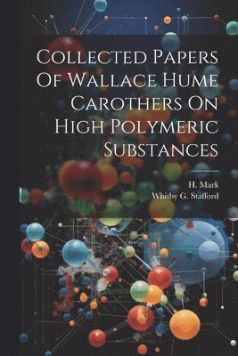 Collected Papers Of Wallace Hume Carothers On High Polymeric Substances 1
