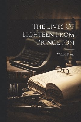 The Lives Of Eighteen From Princeton 1