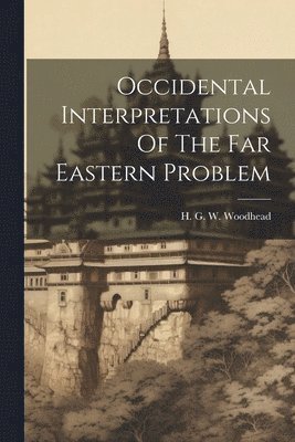 bokomslag Occidental Interpretations Of The Far Eastern Problem