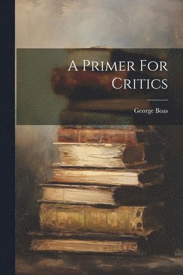 George Boas - Primer For Critics, Häftad