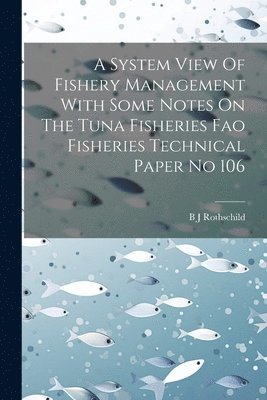 A System View Of Fishery Management With Some Notes On The Tuna Fisheries Fao Fisheries Technical Paper No 106 1