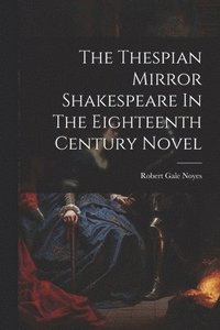 bokomslag The Thespian Mirror Shakespeare In The Eighteenth Century Novel