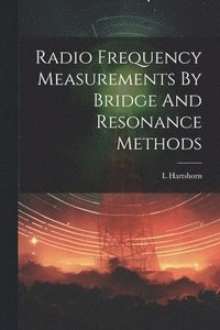 bokomslag Radio Frequency Measurements By Bridge And Resonance Methods