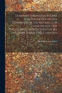 bokomslag Dominicus Gundisalvi und sein psychologisches Compendium. Ein Beitrag zur Geschichte der philosophischen Litteratur bei Arabern, Juden und Christen