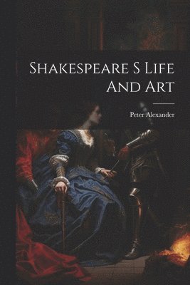 bokomslag Shakespeare S Life And Art