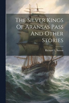 The Silver Kings Of Aransas Pass And Other Stories 1