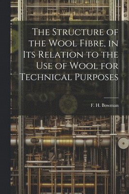 The Structure of the Wool Fibre, in its Relation to the use of Wool for Technical Purposes 1