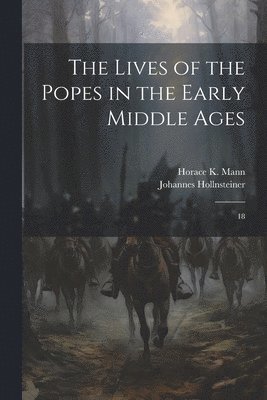Horace K 1859-1928 Mann, Johannes Hollnsteiner, Horace K. 1859-1928 Mann, Horace K. Mann - Lives of the Popes in the Early Middle Ages, Häftad