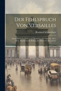 bokomslag Der Fehlspruch von Versailles; Deutschlands Freispruch aus belgischen Documenten, 1871-1914, abschliessende Prfung der Brsseler Aktenstcke