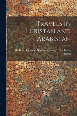 bokomslag Travels in Luristan and Arabistan
