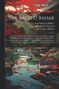 bokomslag The Bagh o Bahar; or, The Garden and the Spring Being the Adventures of King Azad Bakht and the Four Darweshes. Literally Translated From the Urdu of Mir Amman, of Dihli With Copious Explanatory