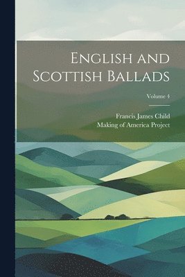 bokomslag English and Scottish Ballads; Volume 4