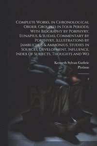bokomslag Complete Works, in Chronological Order, Grouped in Four Periods; With Biography by Porphyry, Eunapius, & Suidas, Commentary by Porphyry, Illustrations by Jamblichus & Ammonius, Studies in Sources, ...