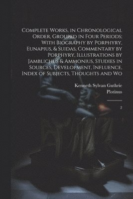 bokomslag Complete Works, in Chronological Order, Grouped in Four Periods; With Biography by Porphyry, Eunapius, & Suidas, Commentary by Porphyry, Illustrations by Jamblichus & Ammonius, Studies in Sources, ...
