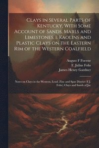 bokomslag Clays in Several Parts of Kentucky, With Some Account of Sands, Marls and Limestones. 1. Kaolins and Plastic Clays on the Eastern rim of the Western Coalfield; Notes on Clays in the Western, Lead,