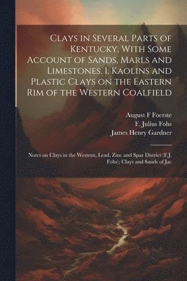 Clays in Several Parts of Kentucky, With Some Account of Sands, Marls and Limestones. 1. Kaolins and Plastic Clays on the Eastern rim of the Western Coalfield; Notes on Clays in the Western, Lead, 1