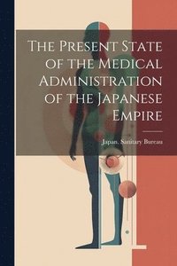 bokomslag Present State of the Medical Administration of the Japanese Empire