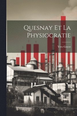 Quesnay et la Physiocratie 1