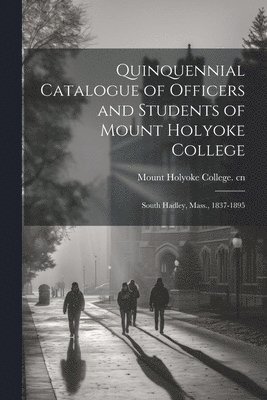 Quinquennial Catalogue of Officers and Students of Mount Holyoke College 1