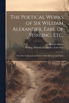 bokomslag The Poetical Works of Sir William Alexander, Earl of Stirling, etc.