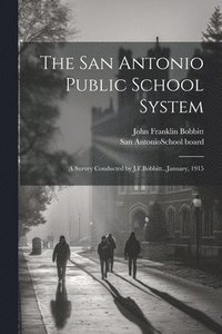 bokomslag The San Antonio Public School System; a Survey Conducted by J.F.Bobbitt...January, 1915