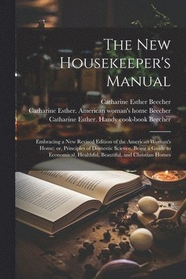 Catharine Esther Beecher, Harriet Beecher Stowe - new Housekeeper's Manual, Häftad