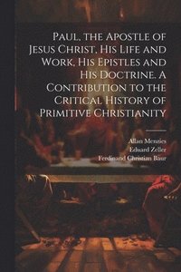 bokomslag Paul, the Apostle of Jesus Christ, his Life and Work, his Epistles and his Doctrine. A Contribution to the Critical History of Primitive Christianity