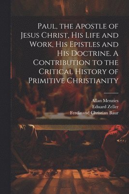 bokomslag Paul, the Apostle of Jesus Christ, his Life and Work, his Epistles and his Doctrine. A Contribution to the Critical History of Primitive Christianity