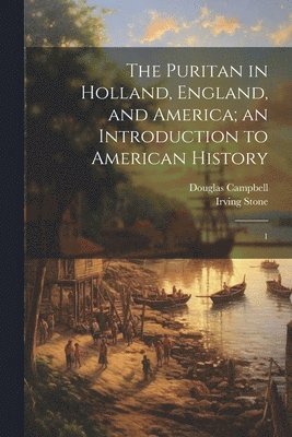bokomslag The Puritan in Holland, England, and America; an Introduction to American History