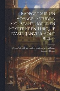 bokomslag Rapport sur un voyage d'etude a Constantinople, en Egypte et en Turquie d'Asie (Janvier-Aout 1912). --